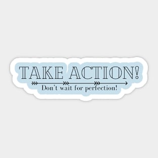 Take Action! Don't Wait for Perfection! Sticker